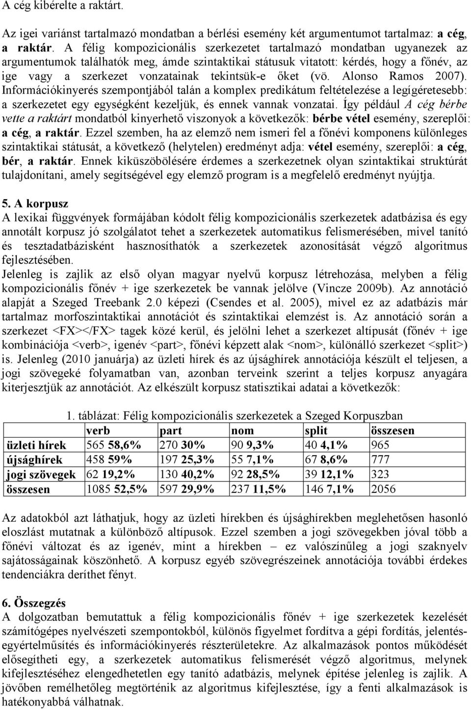 tekintsük-e ıket (vö. Alonso Ramos 2007). Információkinyerés szempontjából talán a komplex predikátum feltételezése a legígéretesebb: a szerkezetet egy egységként kezeljük, és ennek vannak vonzatai.