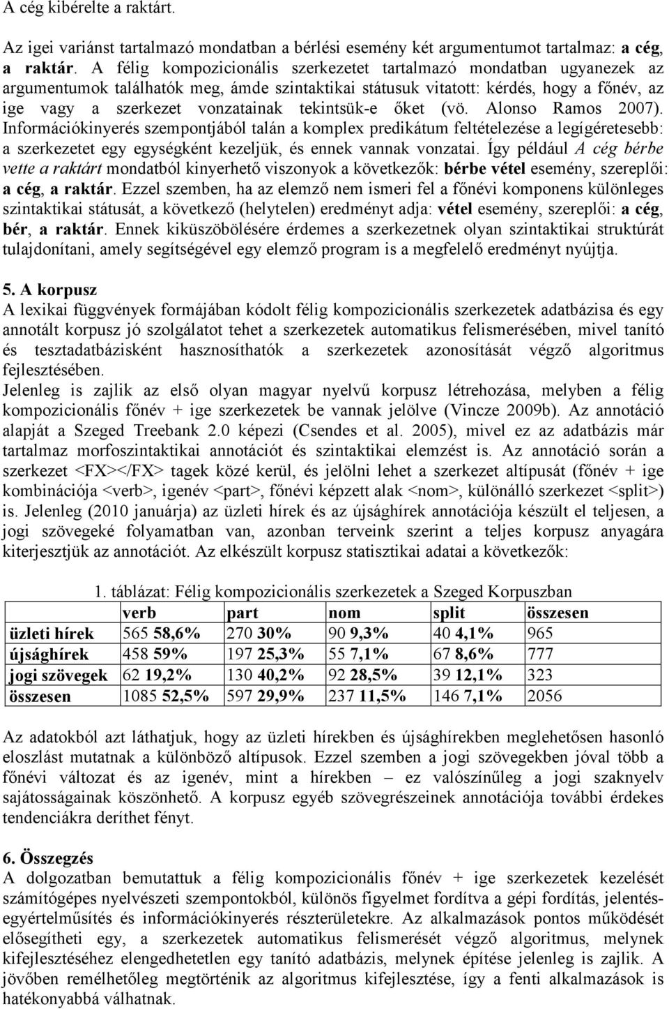 tekintsük-e ıket (vö. Alonso Ramos 2007). Információkinyerés szempontjából talán a komplex predikátum feltételezése a legígéretesebb: a szerkezetet egy egységként kezeljük, és ennek vannak vonzatai.