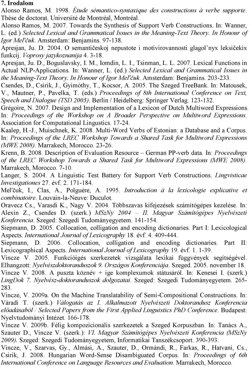 Apresjan, Ju. D. 2004. O semantičeskoj nepustote i motivirovannosti glagol nyx leksičekix funkcij. Voprosy jazykoznanija 4. 3-18. Apresjan, Ju. D., Boguslavsky, I. M., Iomdin, L. I., Tsinman, L. L. 2007.