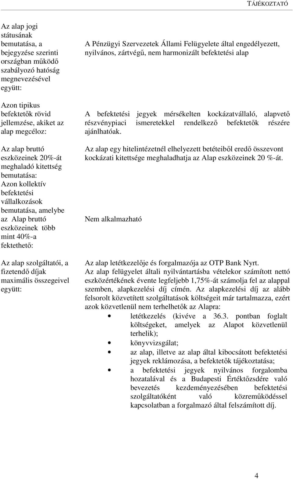 szolgáltatói, a fizetendő díjak maximális összegeivel együtt: A Pénzügyi Szervezetek Állami Felügyelete által engedélyezett, nyilvános, zártvégű, nem harmonizált befektetési alap A befektetési jegyek