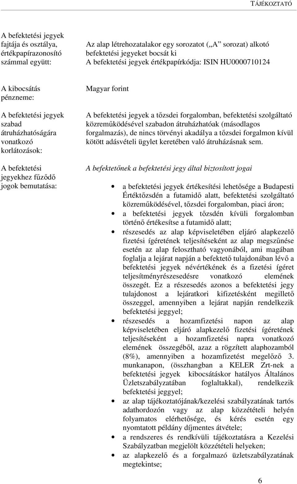 befektetési jegyek a tőzsdei forgalomban, befektetési szolgáltató közreműködésével szabadon átruházhatóak (másodlagos forgalmazás), de nincs törvényi akadálya a tőzsdei forgalmon kívül kötött