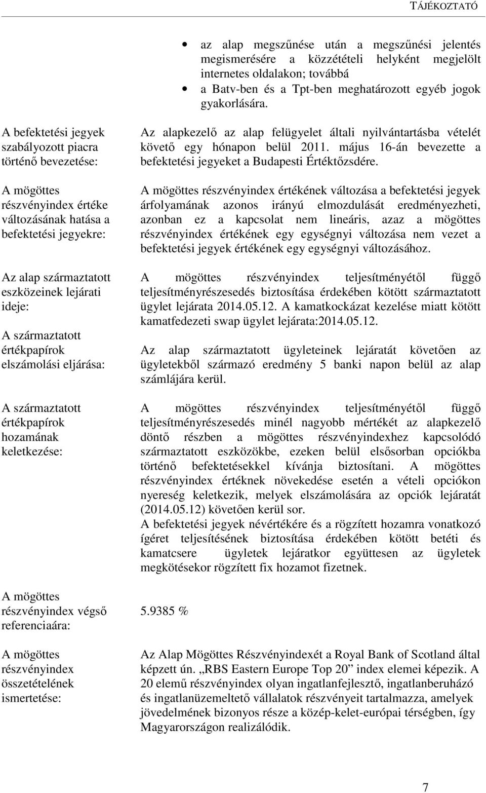 származtatott értékpapírok elszámolási eljárása: A származtatott értékpapírok hozamának keletkezése: A mögöttes részvényindex végső referenciaára: A mögöttes részvényindex összetételének ismertetése: