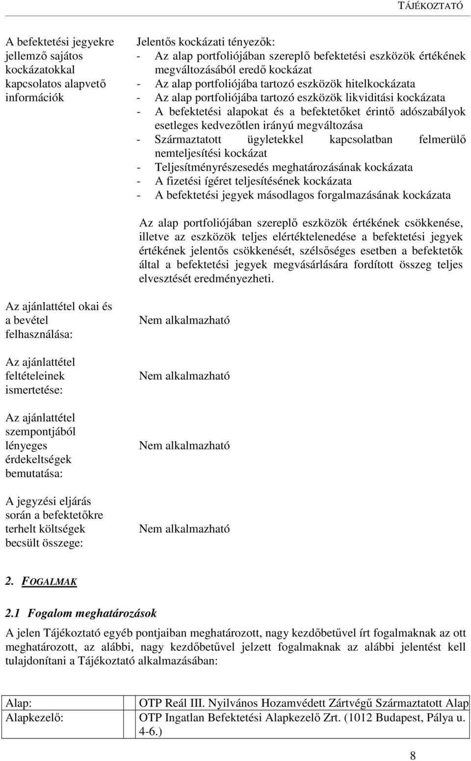 adószabályok esetleges kedvezőtlen irányú megváltozása - Származtatott ügyletekkel kapcsolatban felmerülő nemteljesítési kockázat - Teljesítményrészesedés meghatározásának kockázata - A fizetési