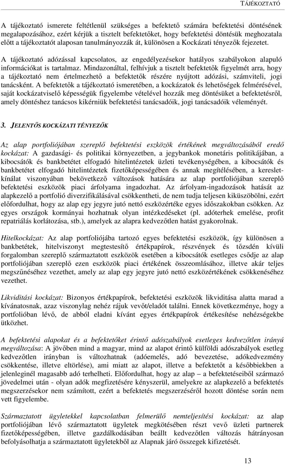 Mindazonáltal, felhívjuk a tisztelt befektetők figyelmét arra, hogy a tájékoztató nem értelmezhető a befektetők részére nyújtott adózási, számviteli, jogi tanácsként.