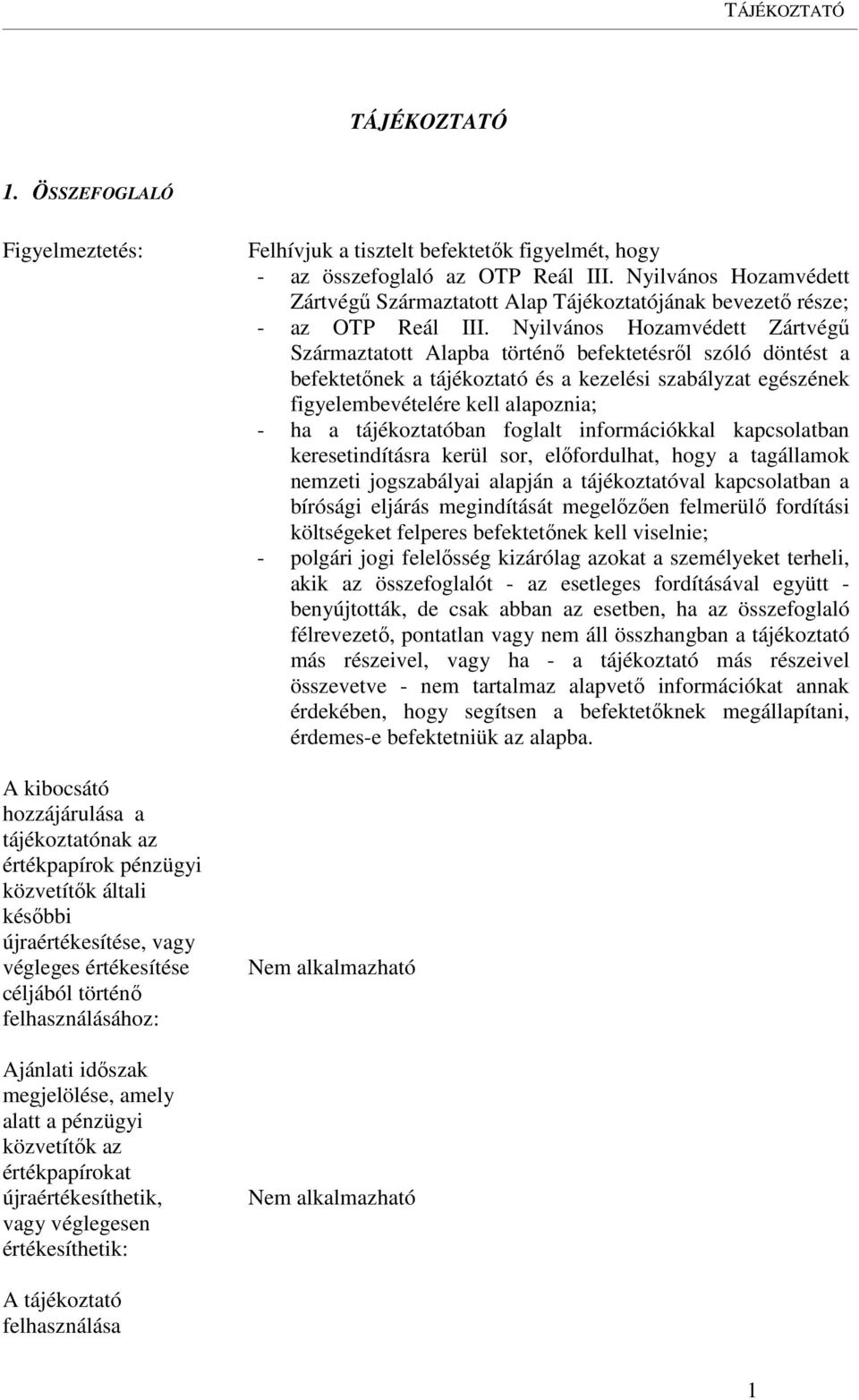 felhasználásához: Ajánlati időszak megjelölése, amely alatt a pénzügyi közvetítők az értékpapírokat újraértékesíthetik, vagy véglegesen értékesíthetik: Felhívjuk a tisztelt befektetők figyelmét, hogy