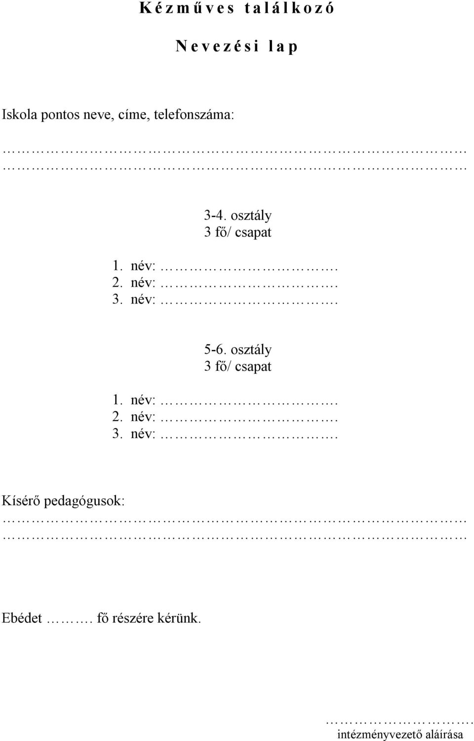 2. név:. 3. név:. 5-6. osztály 3 fő/ csapat 1. név:. 2. név:. 3. név:. Kísérő pedagógusok: Ebédet.