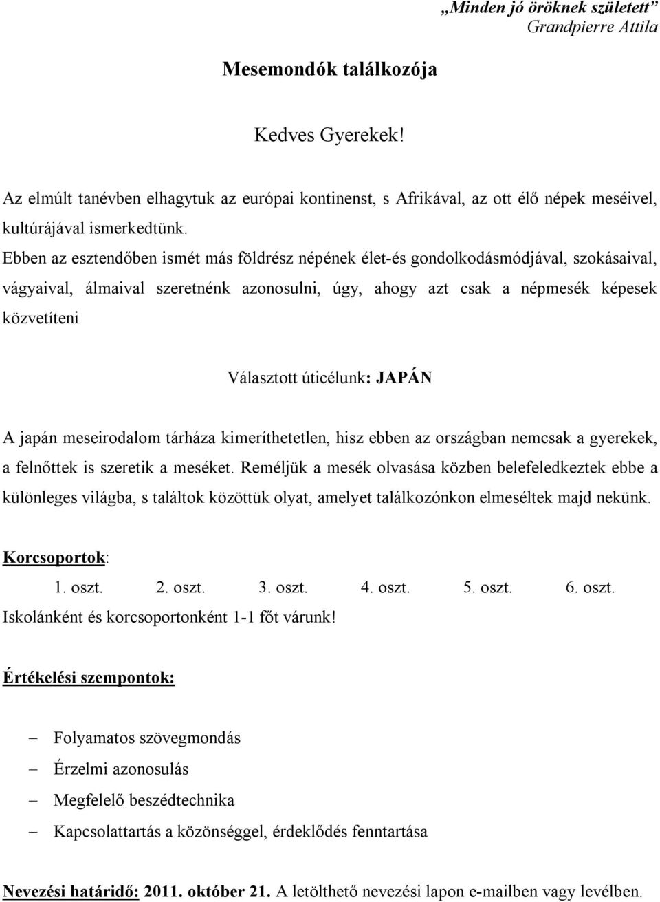 Ebben az esztendőben ismét más földrész népének élet-és gondolkodásmódjával, szokásaival, vágyaival, álmaival szeretnénk azonosulni, úgy, ahogy azt csak a népmesék képesek közvetíteni Választott