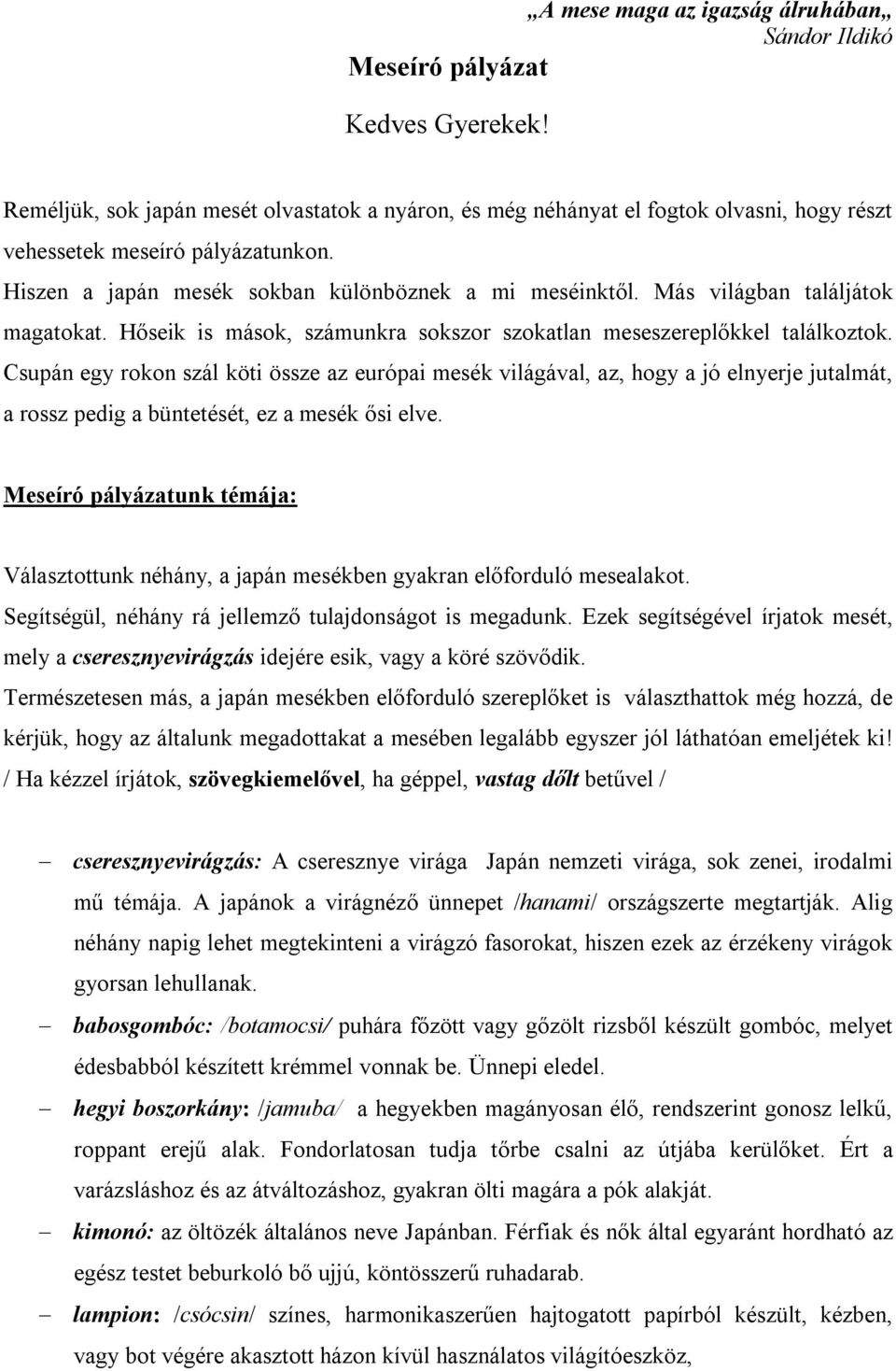 Más világban találjátok magatokat. Hőseik is mások, számunkra sokszor szokatlan meseszereplőkkel találkoztok.