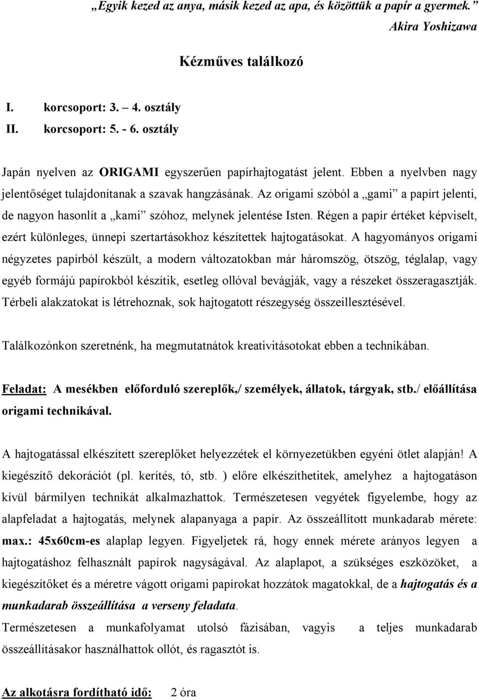 Az origami szóból a gami a papírt jelenti, de nagyon hasonlít a kami szóhoz, melynek jelentése Isten.