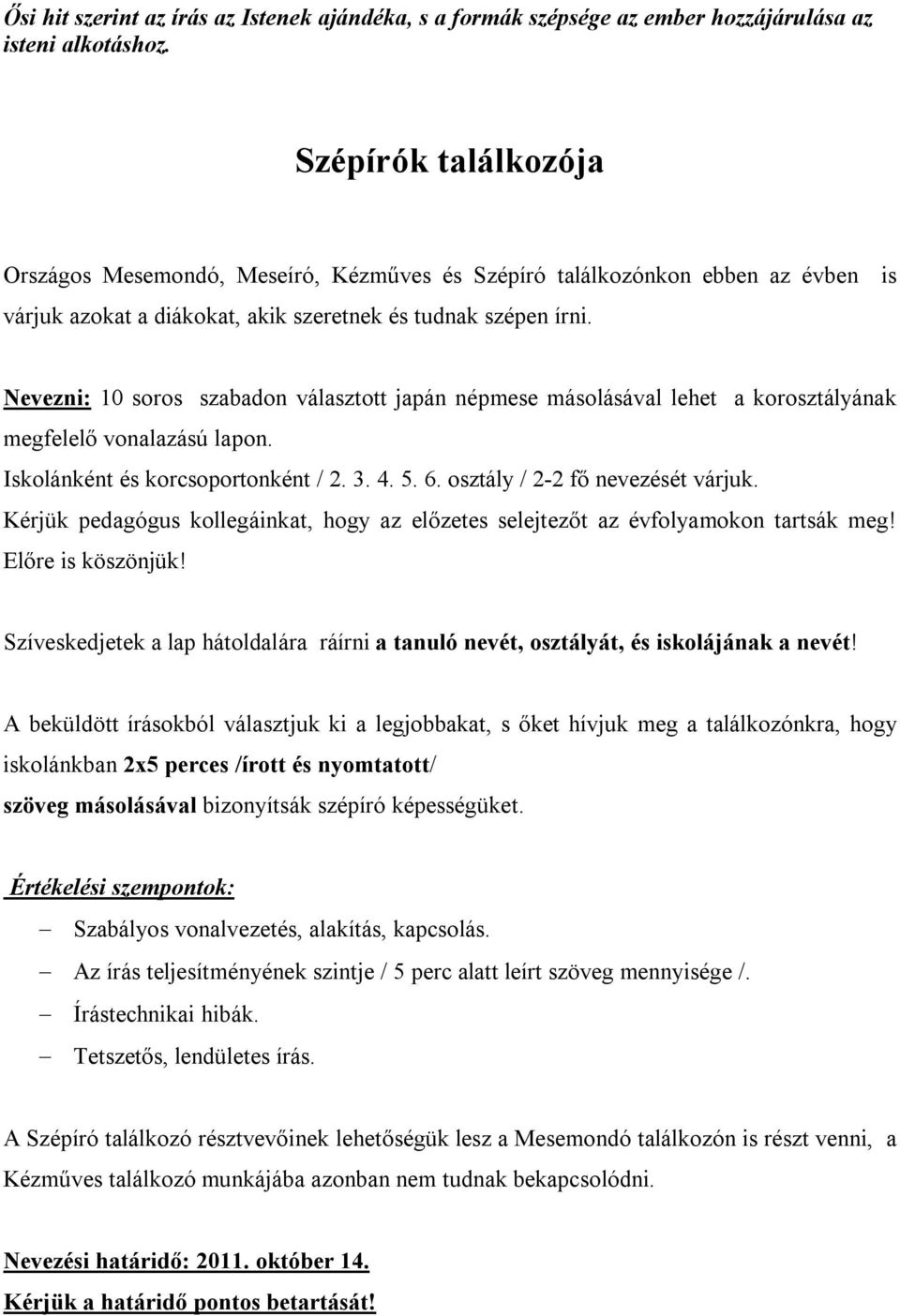 Nevezni: 10 soros szabadon választott japán népmese másolásával lehet a korosztályának megfelelő vonalazású lapon. Iskolánként és korcsoportonként / 2. 3. 4. 5. 6. osztály / 2-2 fő nevezését várjuk.