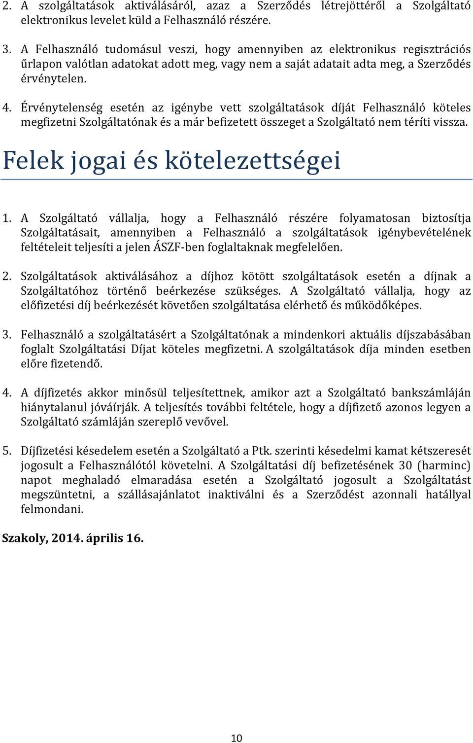 Érvénytelenség esetén az igénybe vett szolgáltatások díját Felhasználó köteles megfizetni Szolgáltatónak és a már befizetett összeget a Szolgáltató nem téríti vissza.