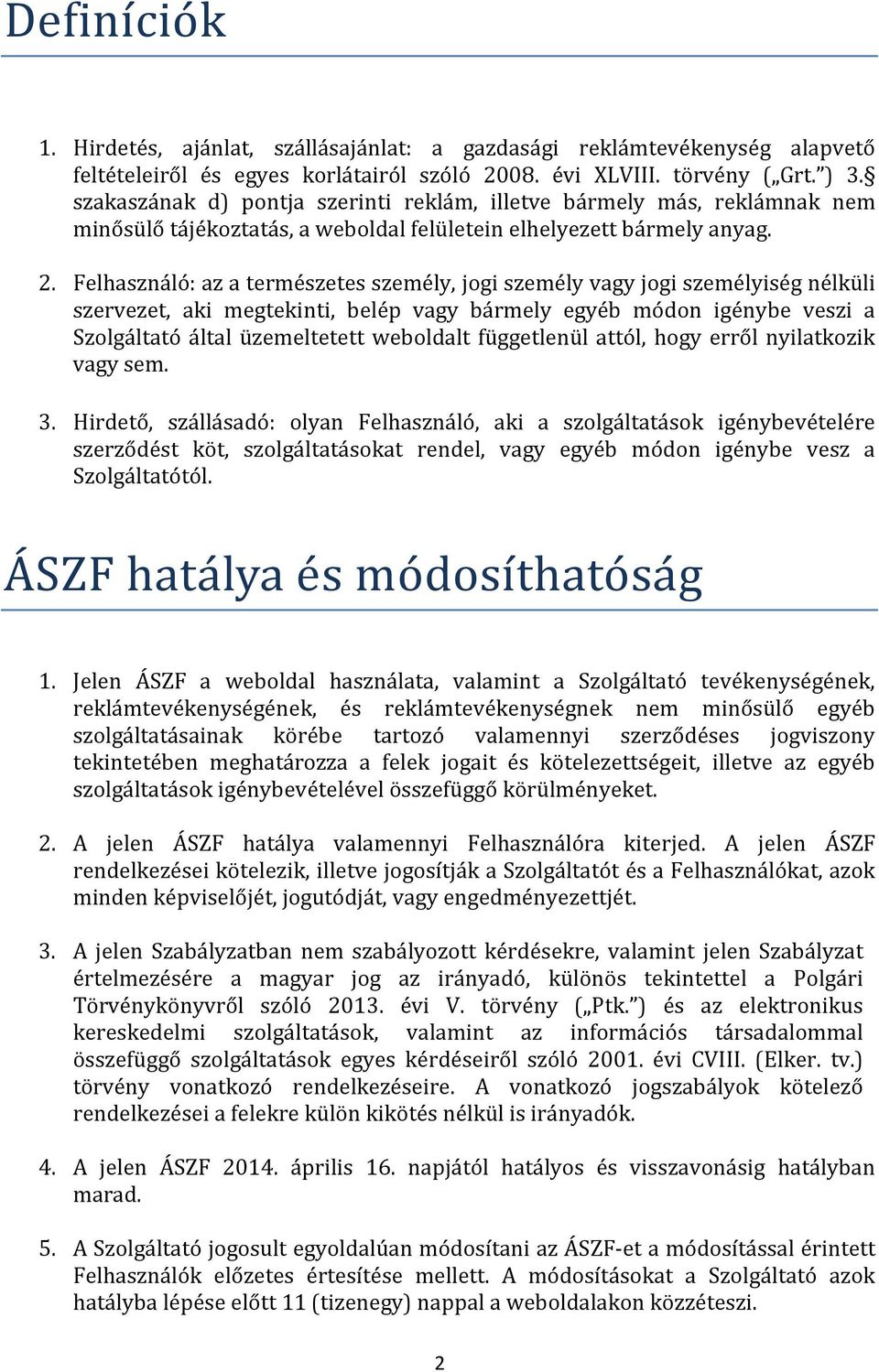 Felhasználó: az a természetes személy, jogi személy vagy jogi személyiség nélküli szervezet, aki megtekinti, belép vagy bármely egyéb módon igénybe veszi a Szolgáltató által üzemeltetett weboldalt