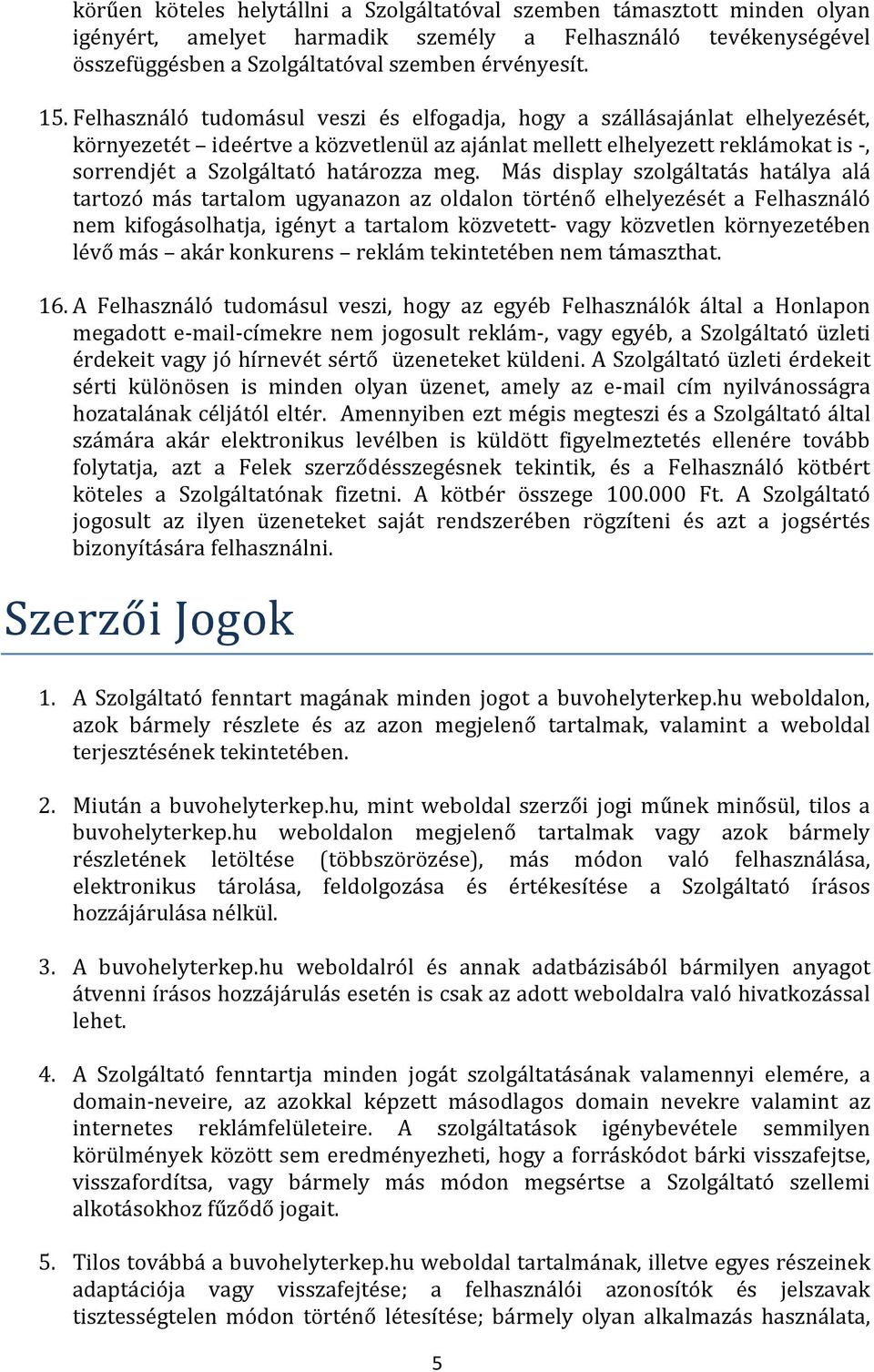 Más display szolgáltatás hatálya alá tartozó más tartalom ugyanazon az oldalon történő elhelyezését a Felhasználó nem kifogásolhatja, igényt a tartalom közvetett- vagy közvetlen környezetében lévő