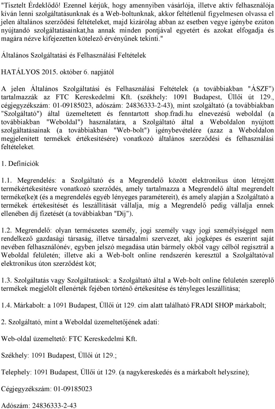 feltételeket, majd kizárólag abban az esetben vegye igénybe ezúton nyújtandó szolgáltatásainkat,ha annak minden pontjával egyetért és azokat elfogadja és magára nézve kifejezetten kötelező érvényűnek