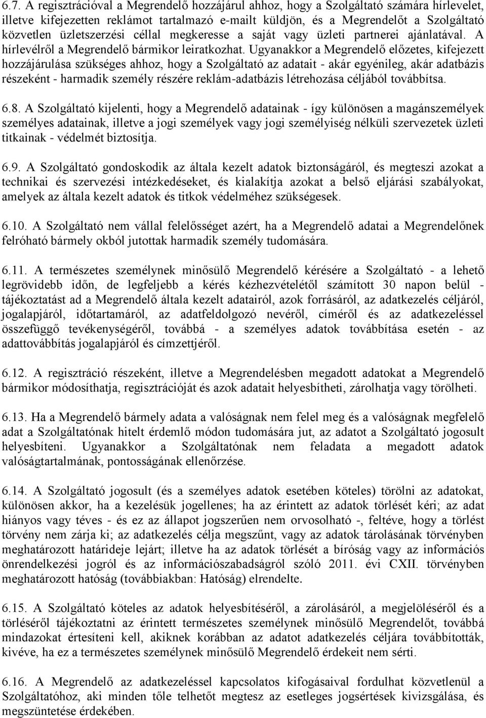 Ugyanakkor a Megrendelő előzetes, kifejezett hozzájárulása szükséges ahhoz, hogy a Szolgáltató az adatait - akár egyénileg, akár adatbázis részeként - harmadik személy részére reklám-adatbázis