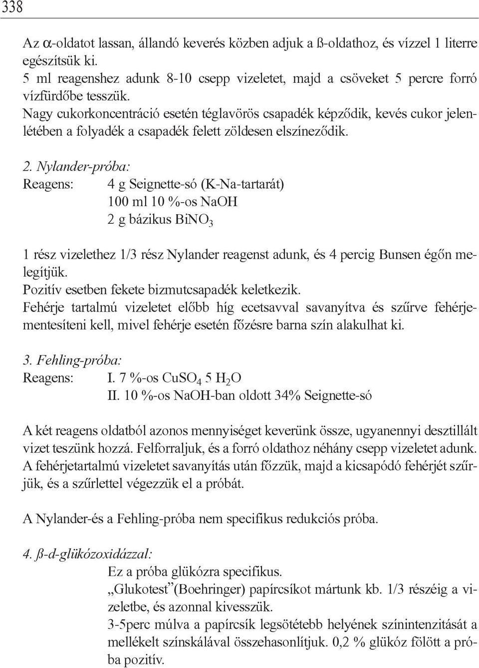 Nylander-próba: Reagens: 4 g Seignette-só (K-Na-tartarát) 100 ml 10 %-os NaOH 2 g bázikus BiNO 3 1 rész vizelethez 1/3 rész Nylander reagenst adunk, és 4 percig Bunsen égôn melegítjük.