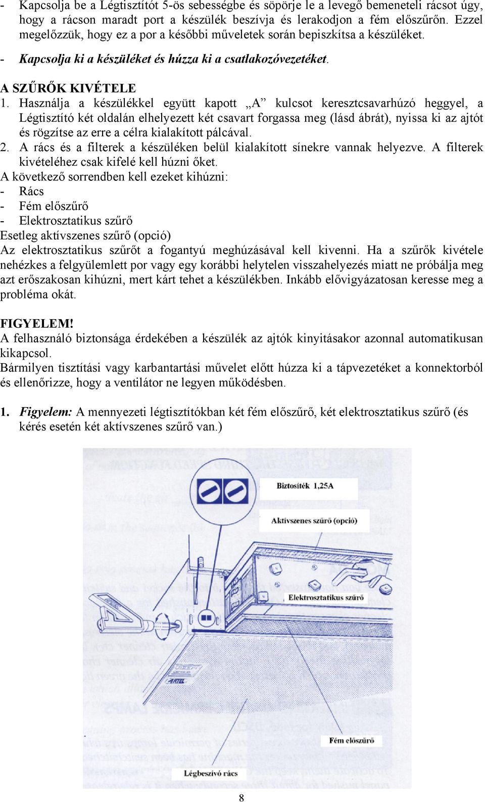 Használja a készülékkel együtt kapott A kulcsot keresztcsavarhúzó heggyel, a Légtisztító két oldalán elhelyezett két csavart forgassa meg (lásd ábrát), nyissa ki az ajtót és rögzítse az erre a célra