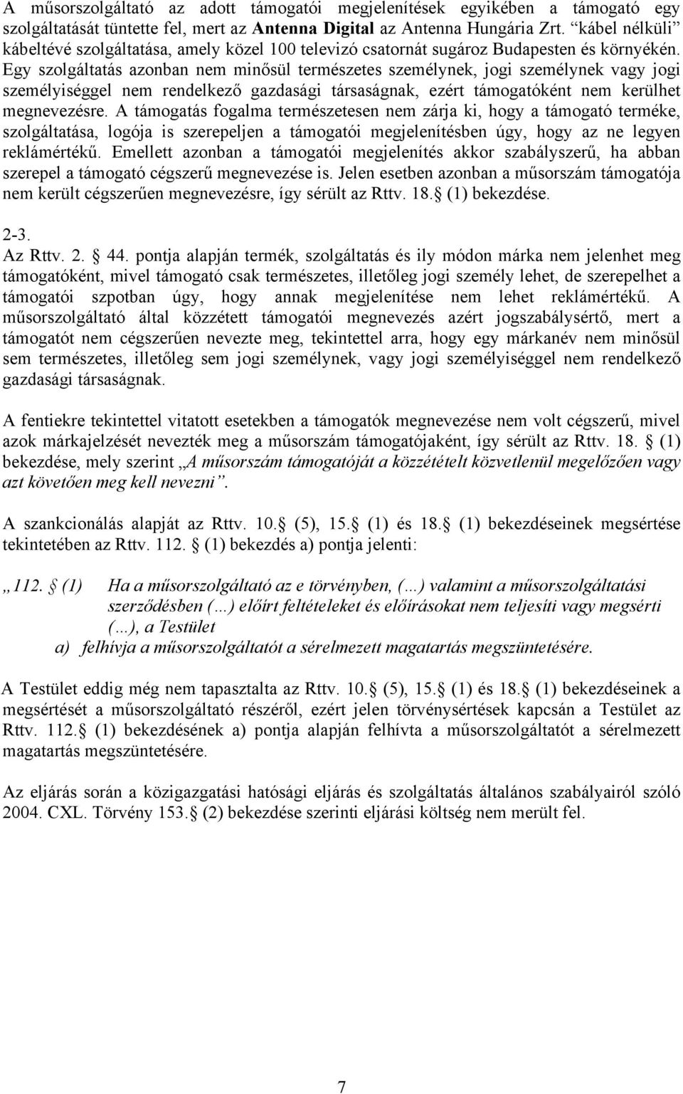 Egy szolgáltatás azonban nem minősül természetes személynek, jogi személynek vagy jogi személyiséggel nem rendelkező gazdasági társaságnak, ezért támogatóként nem kerülhet megnevezésre.