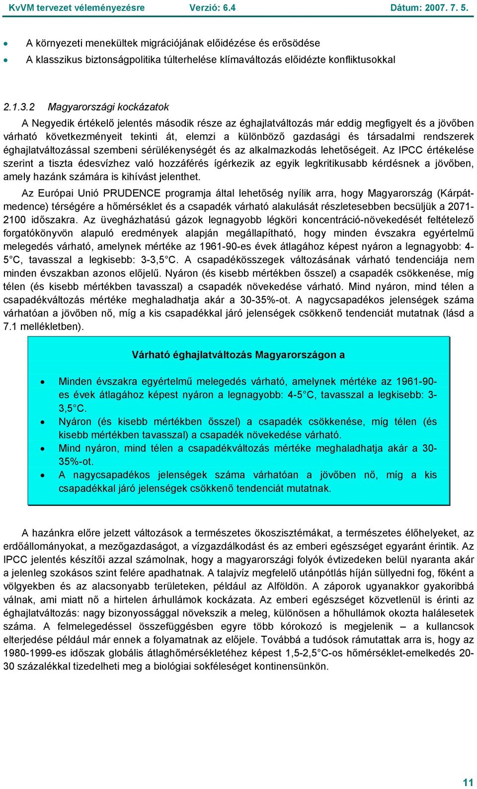 társadalmi rendszerek éghajlatváltozással szembeni sérülékenységét és az alkalmazkodás lehetőségeit.