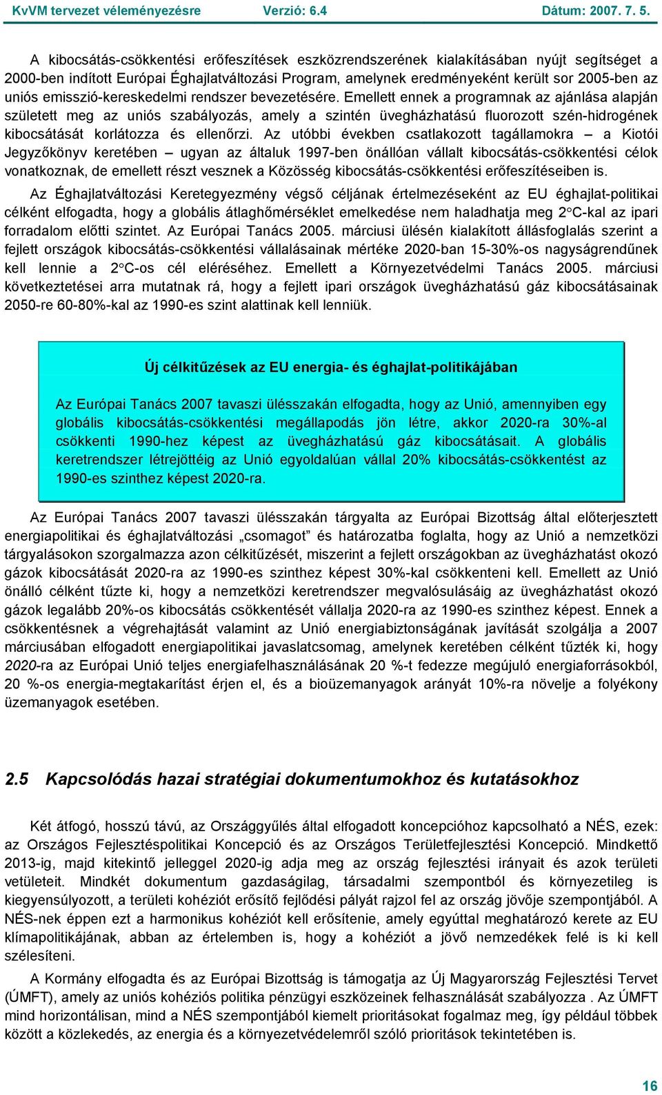 Emellett ennek a programnak az ajánlása alapján született meg az uniós szabályozás, amely a szintén üvegházhatású fluorozott szén-hidrogének kibocsátását korlátozza és ellenőrzi.