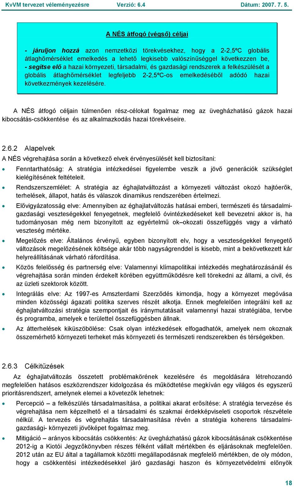 A NÉS átfogó céljain túlmenően rész-célokat fogalmaz meg az üvegházhatású gázok hazai kibocsátás-csökkentése és az alkalmazkodás hazai törekvéseire. 2.6.