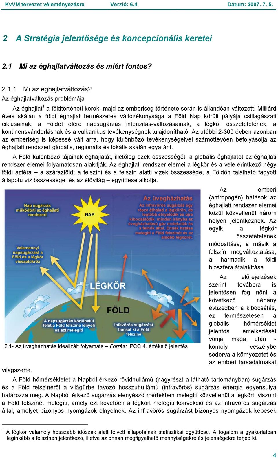 Milliárd éves skálán a földi éghajlat természetes változékonysága a Föld Nap körüli pályája csillagászati ciklusainak, a Földet elérő napsugárzás intenzitás-változásainak, a légkör összetételének, a