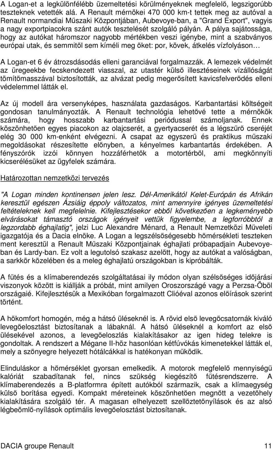 A pálya sajátossága, hogy az autókat háromszor nagyobb mértékben veszi igénybe, mint a szabványos európai utak, és semmitl sem kíméli meg ket: por, kövek, átkelés vízfolyáson A Logan-et 6 év