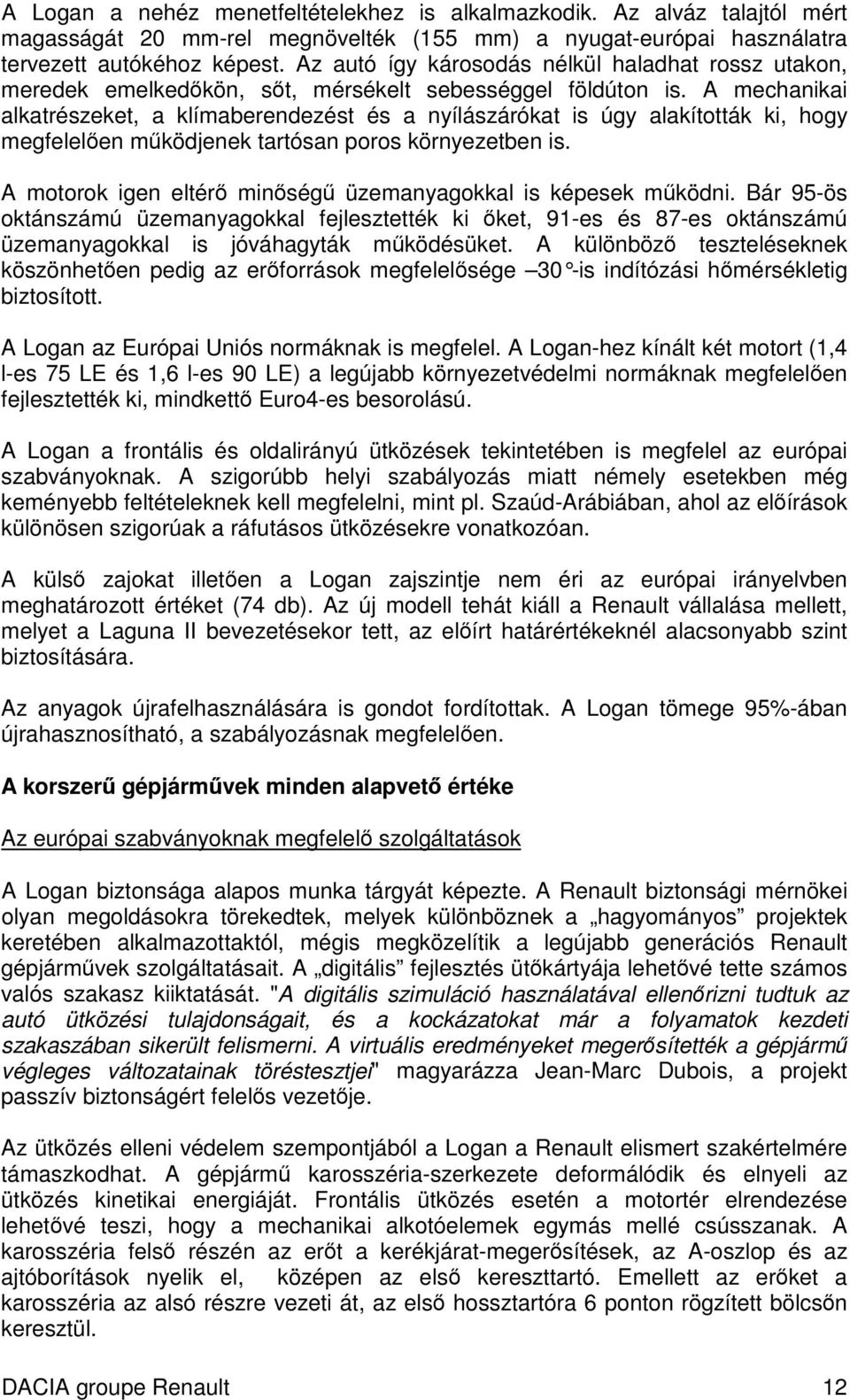 A mechanikai alkatrészeket, a klímaberendezést és a nyílászárókat is úgy alakították ki, hogy megfelelen mködjenek tartósan poros környezetben is.