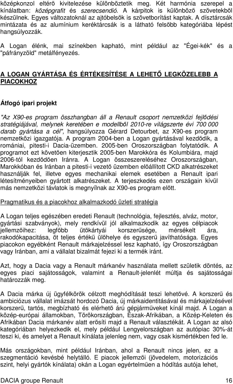 A Logan élénk, mai színekben kapható, mint például az "Égei-kék" és a "páfrányzöld" metálfényezés.