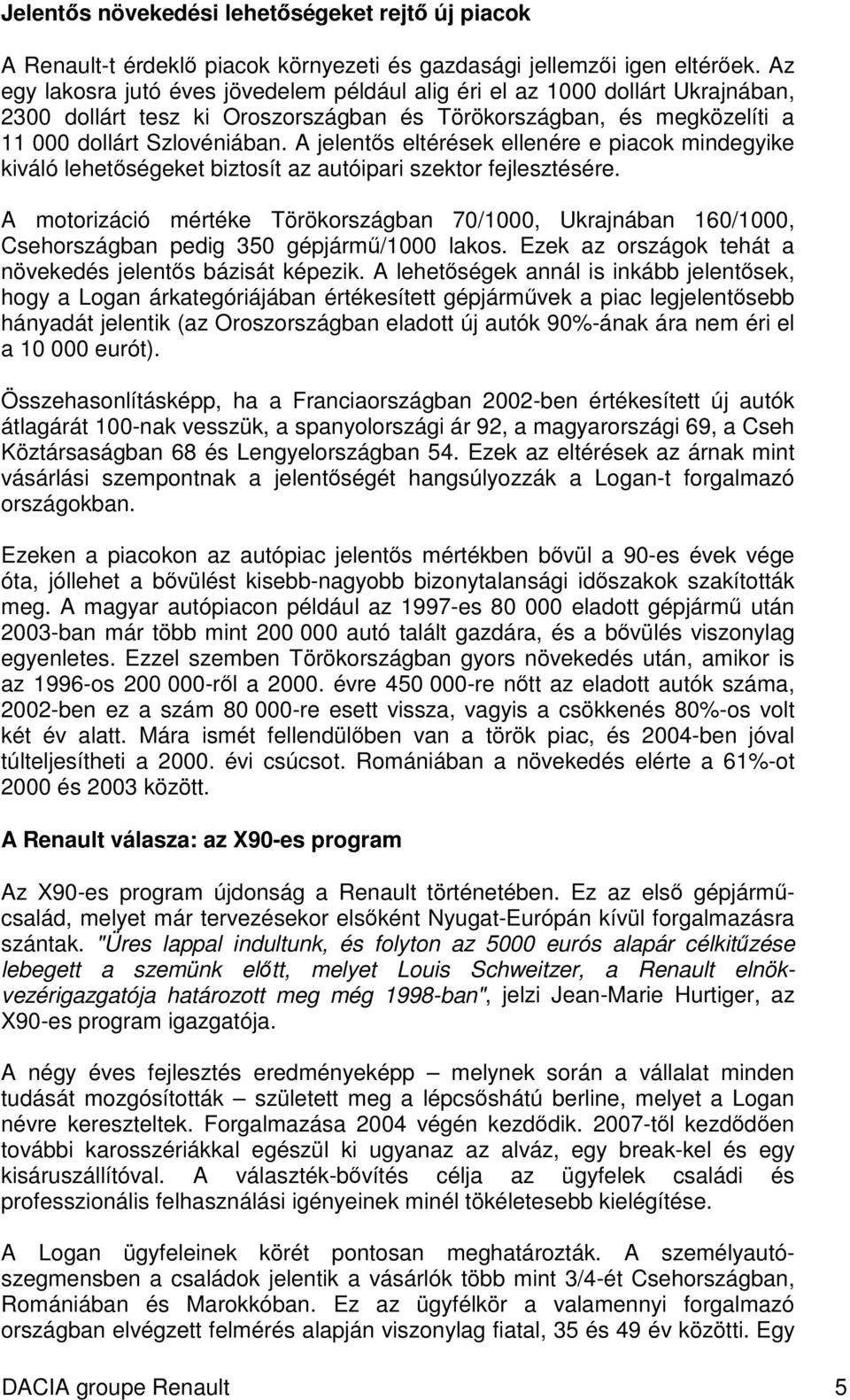 A jelents eltérések ellenére e piacok mindegyike kiváló lehetségeket biztosít az autóipari szektor fejlesztésére.