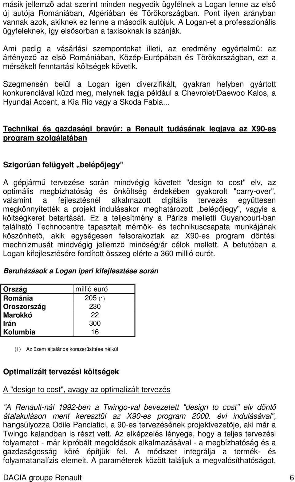 Ami pedig a vásárlási szempontokat illeti, az eredmény egyértelm: az ártényez az els Romániában, Közép-Európában és Törökországban, ezt a mérsékelt fenntartási költségek követik.