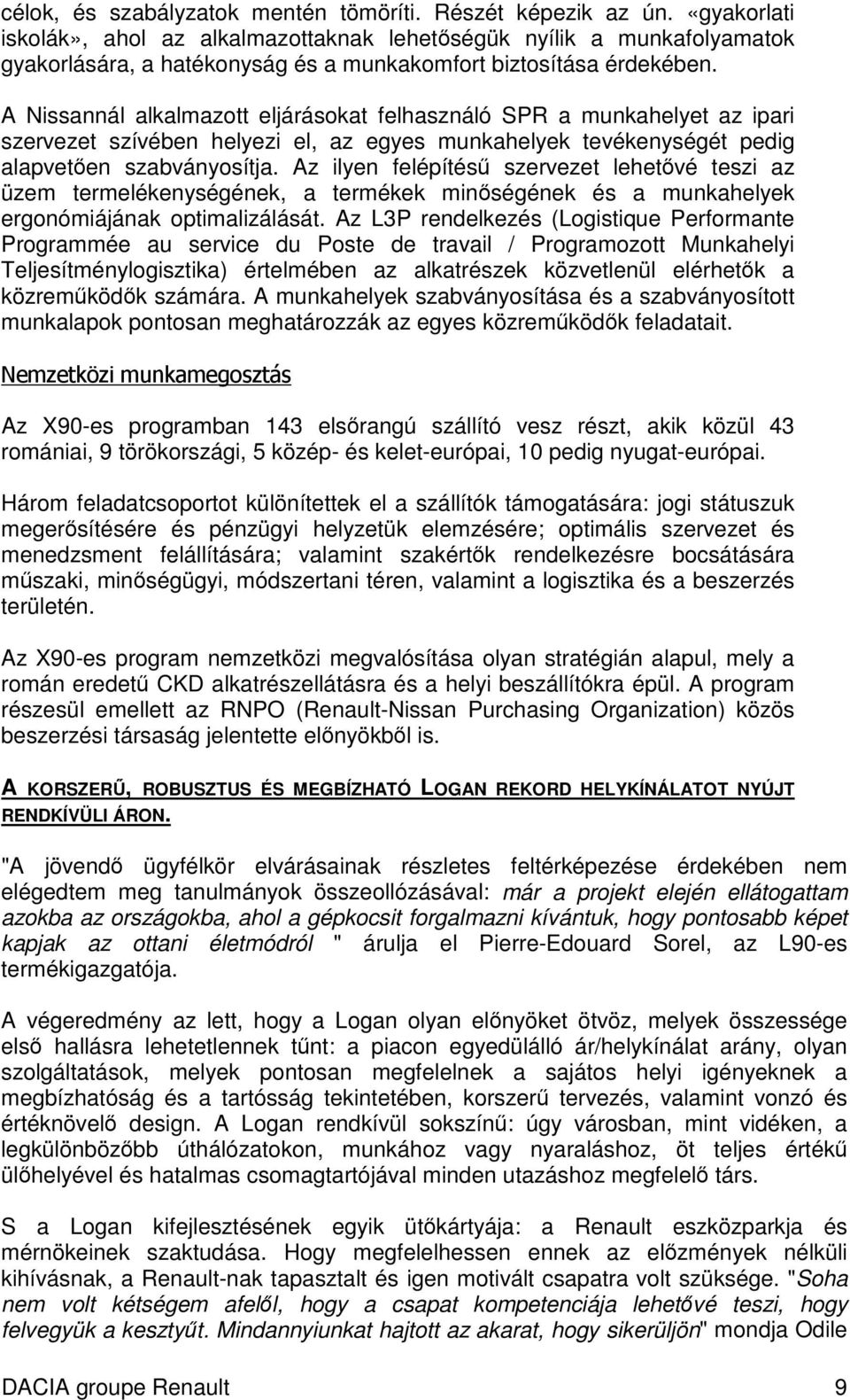 A Nissannál alkalmazott eljárásokat felhasználó SPR a munkahelyet az ipari szervezet szívében helyezi el, az egyes munkahelyek tevékenységét pedig alapveten szabványosítja.
