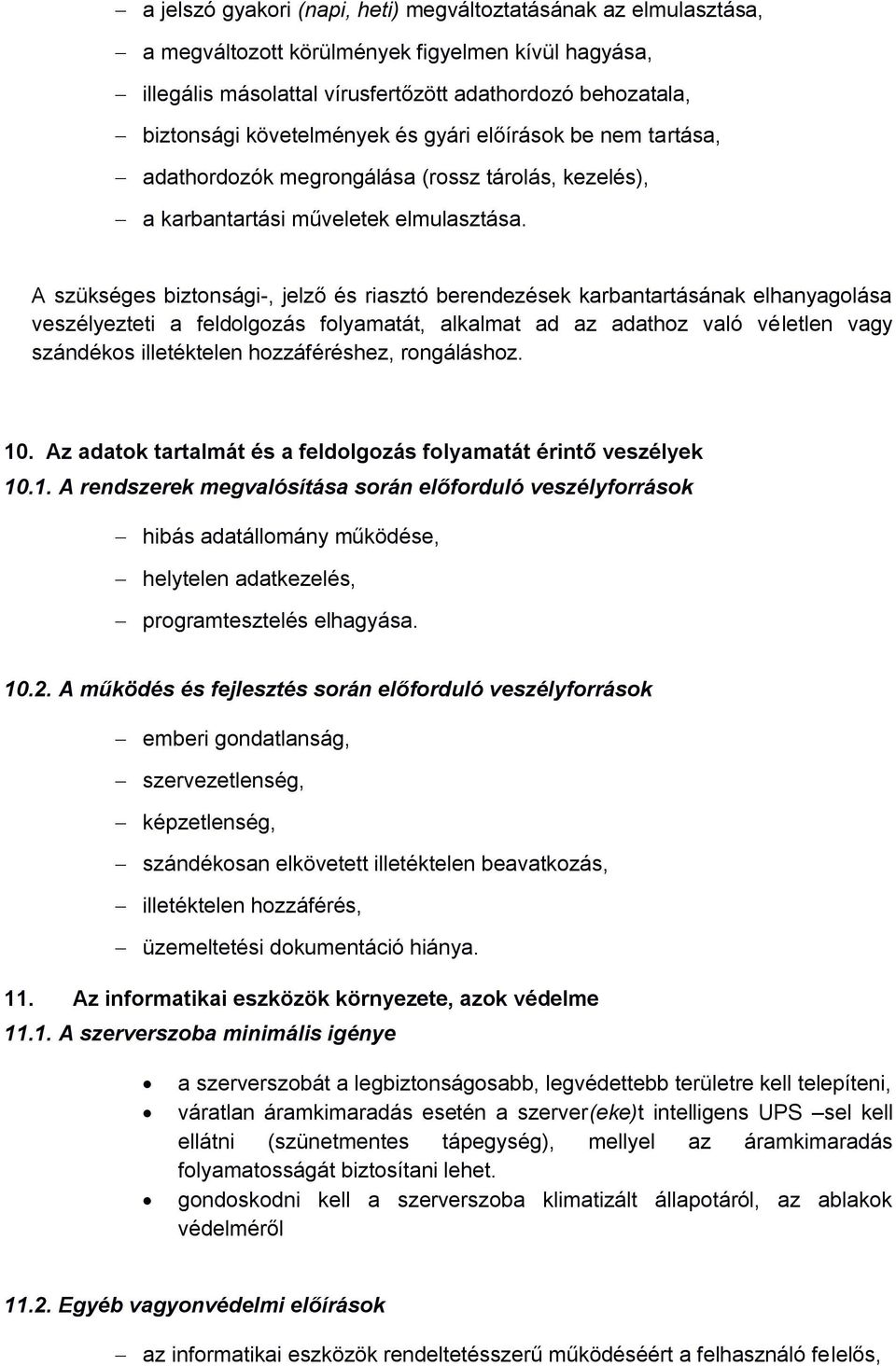 A szükséges biztonsági-, jelző és riasztó berendezések karbantartásának elhanyagolása veszélyezteti a feldolgozás folyamatát, alkalmat ad az adathoz való véletlen vagy szándékos illetéktelen