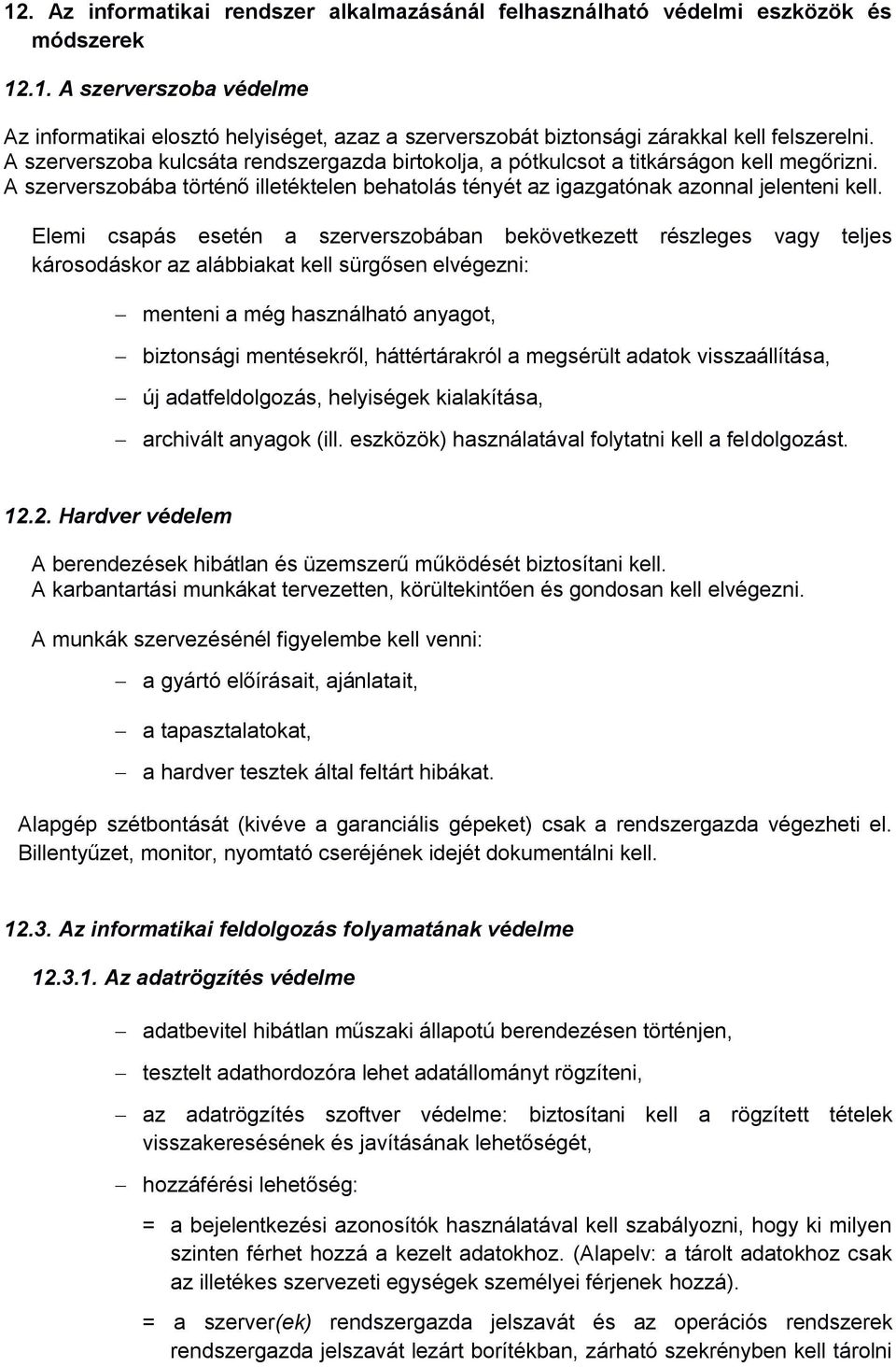 Elemi csapás esetén a szerverszobában bekövetkezett részleges vagy teljes károsodáskor az alábbiakat kell sürgősen elvégezni: menteni a még használható anyagot, biztonsági mentésekről, háttértárakról