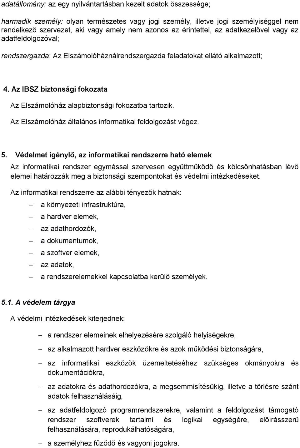 Az IBSZ biztonsági fokozata Az Elszámolóház alapbiztonsági fokozatba tartozik. Az Elszámolóház általános informatikai feldolgozást végez. 5.