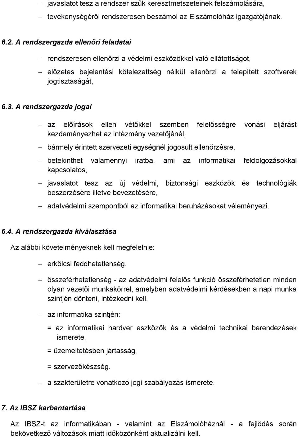 A rendszergazda jogai az előírások ellen vétőkkel szemben felelősségre vonási eljárást kezdeményezhet az intézmény vezetőjénél, bármely érintett szervezeti egységnél jogosult ellenőrzésre,