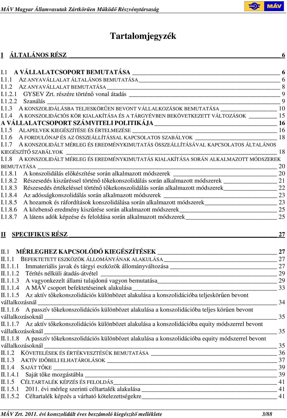 1.5 ALAPELVEK KIEGÉSZÍTÉSE ÉS ÉRTELMEZÉSE 16 I.1.6 A FORDULÓNAP ÉS AZ ÖSSZEÁLLÍTÁSSAL KAPCSOLATOS SZABÁLYOK 18 I.1.7 A KONSZOLIDÁLT MÉRLEG ÉS EREDMÉNYKIMUTATÁS ÖSSZEÁLLÍTÁSÁVAL KAPCSOLATOS ÁLTALÁNOS KIEGÉSZÍTİ SZABÁLYOK 18 I.