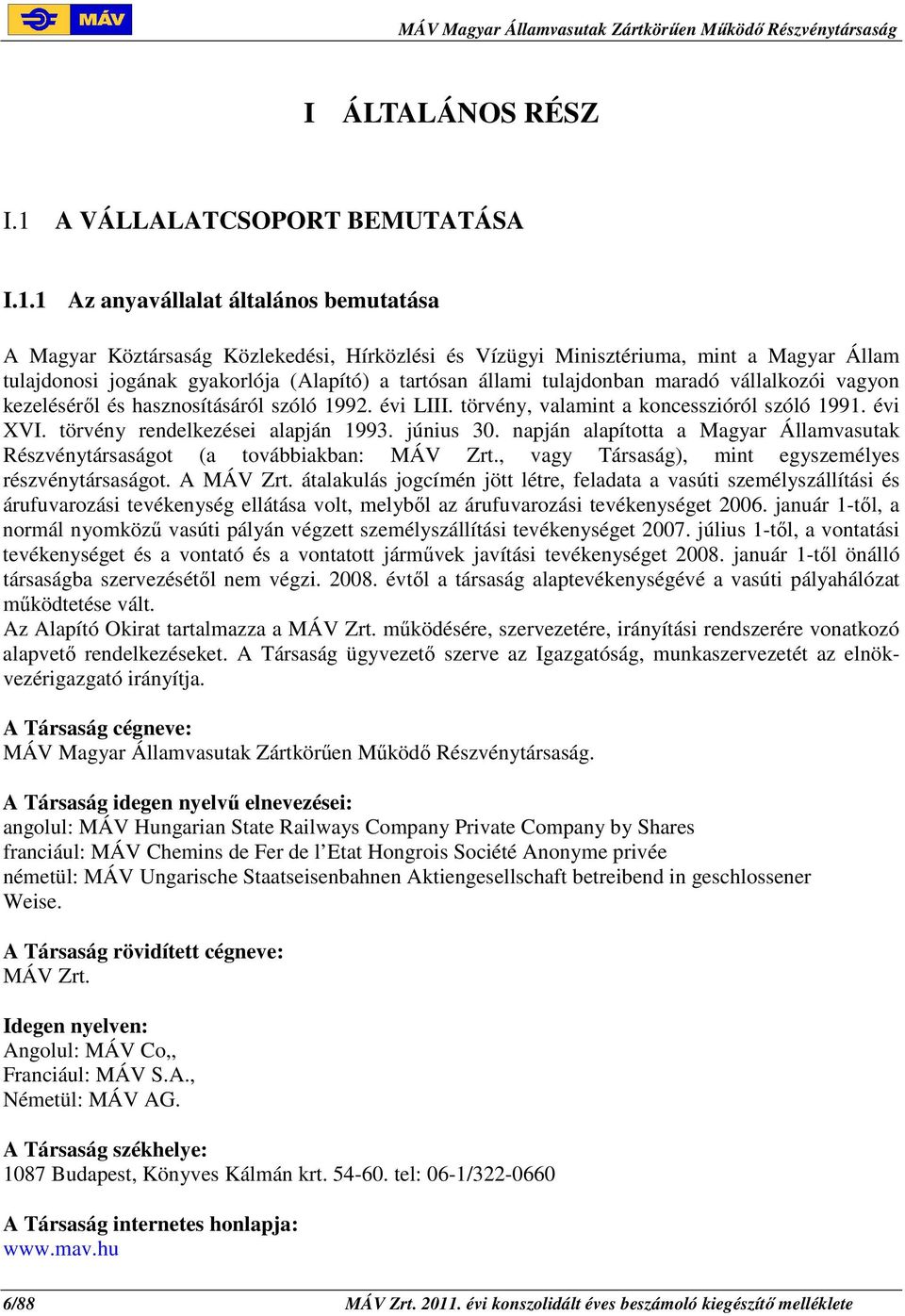 1 Az anyavállalat általános bemutatása A Magyar Köztársaság Közlekedési, Hírközlési és Vízügyi Minisztériuma, mint a Magyar Állam tulajdonosi jogának gyakorlója (Alapító) a tartósan állami