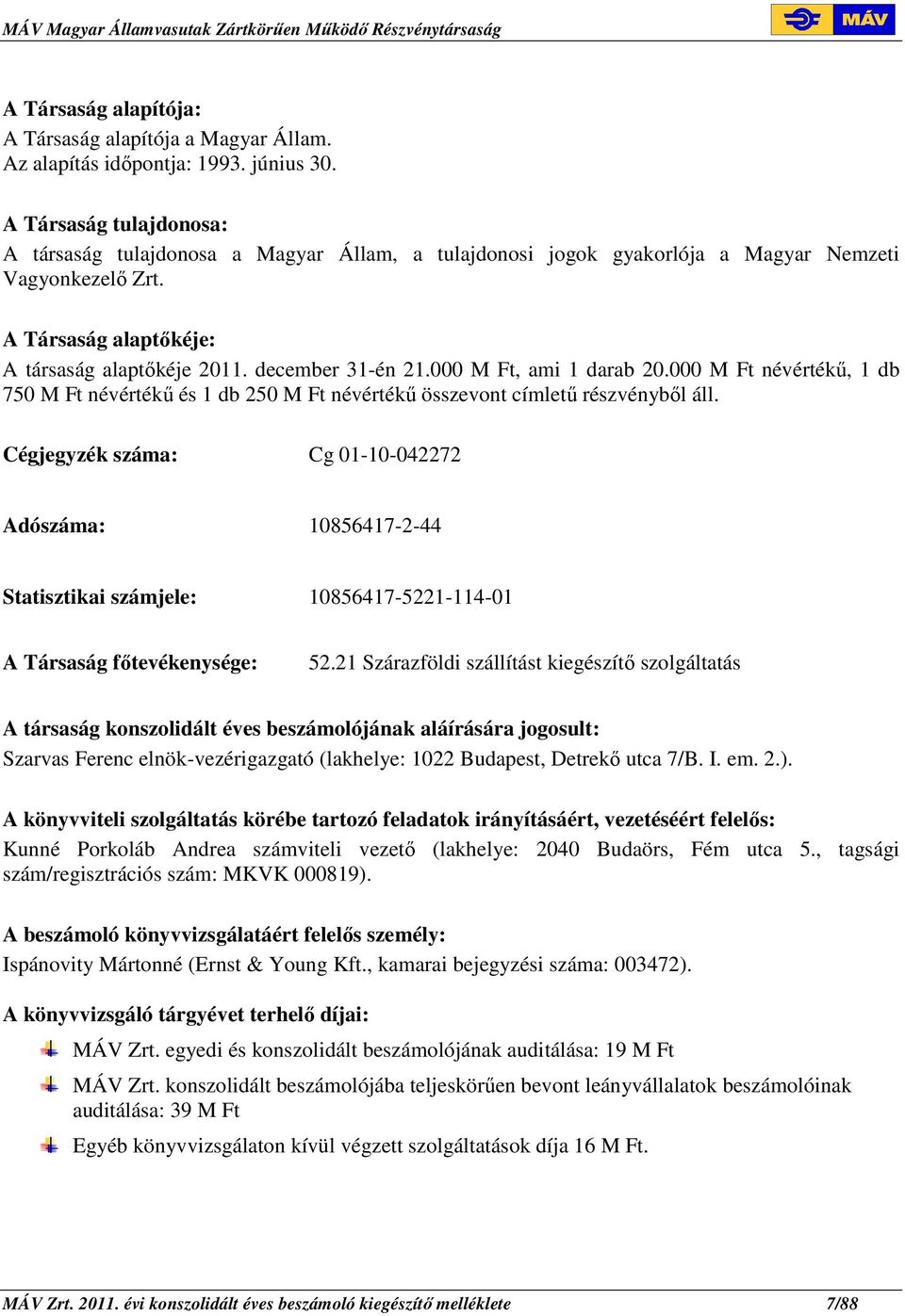 000 M Ft, ami 1 darab 20.000 M Ft névértékő, 1 db 750 M Ft névértékő és 1 db 250 M Ft névértékő összevont címlető részvénybıl áll.