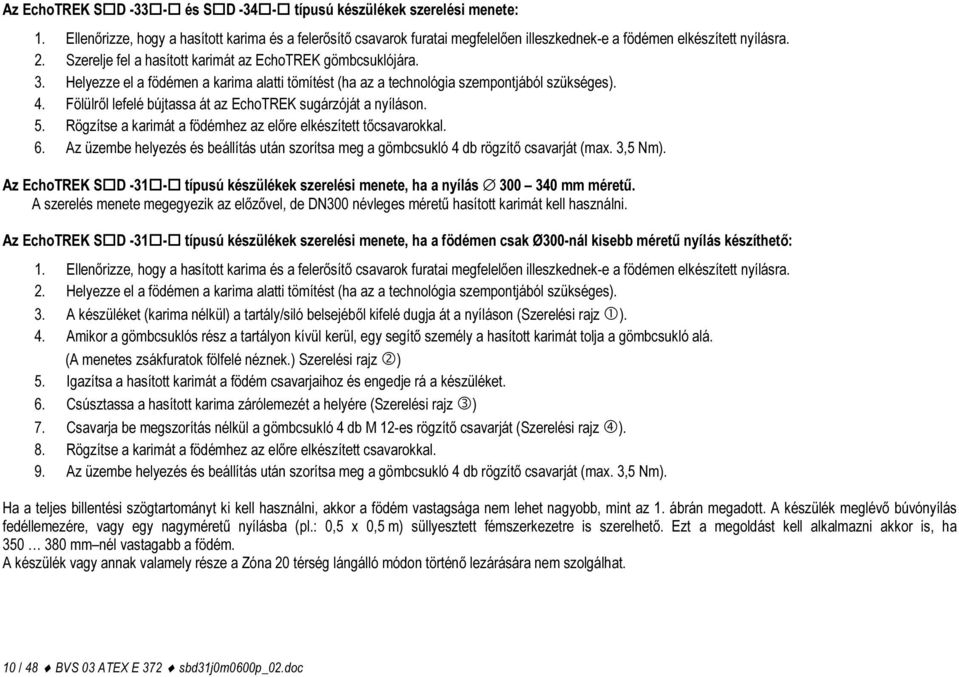 Helyezze el a födémen a karima alatti tömítést (ha az a technológia szempontjából szükséges). 4. Fölülről lefelé bújtassa át az EchoTREK sugárzóját a nyíláson. 5.