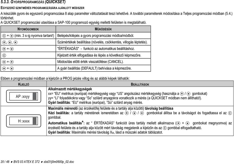 NYOMÓGOMBOK MŰKÖDÉSÜK E + (min. 3 s-ig nyomva tartani!) Belépés/kilépés a gyors programozási módba/módból. E,, Számértékek beállítása (növelés, csökkentés, villogás léptetés).