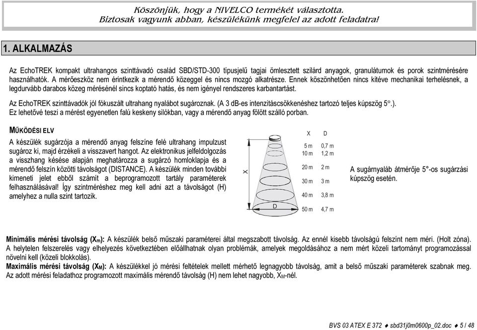 A mérőeszköz nem érintkezik a mérendő közeggel és nincs mozgó alkatrésze.