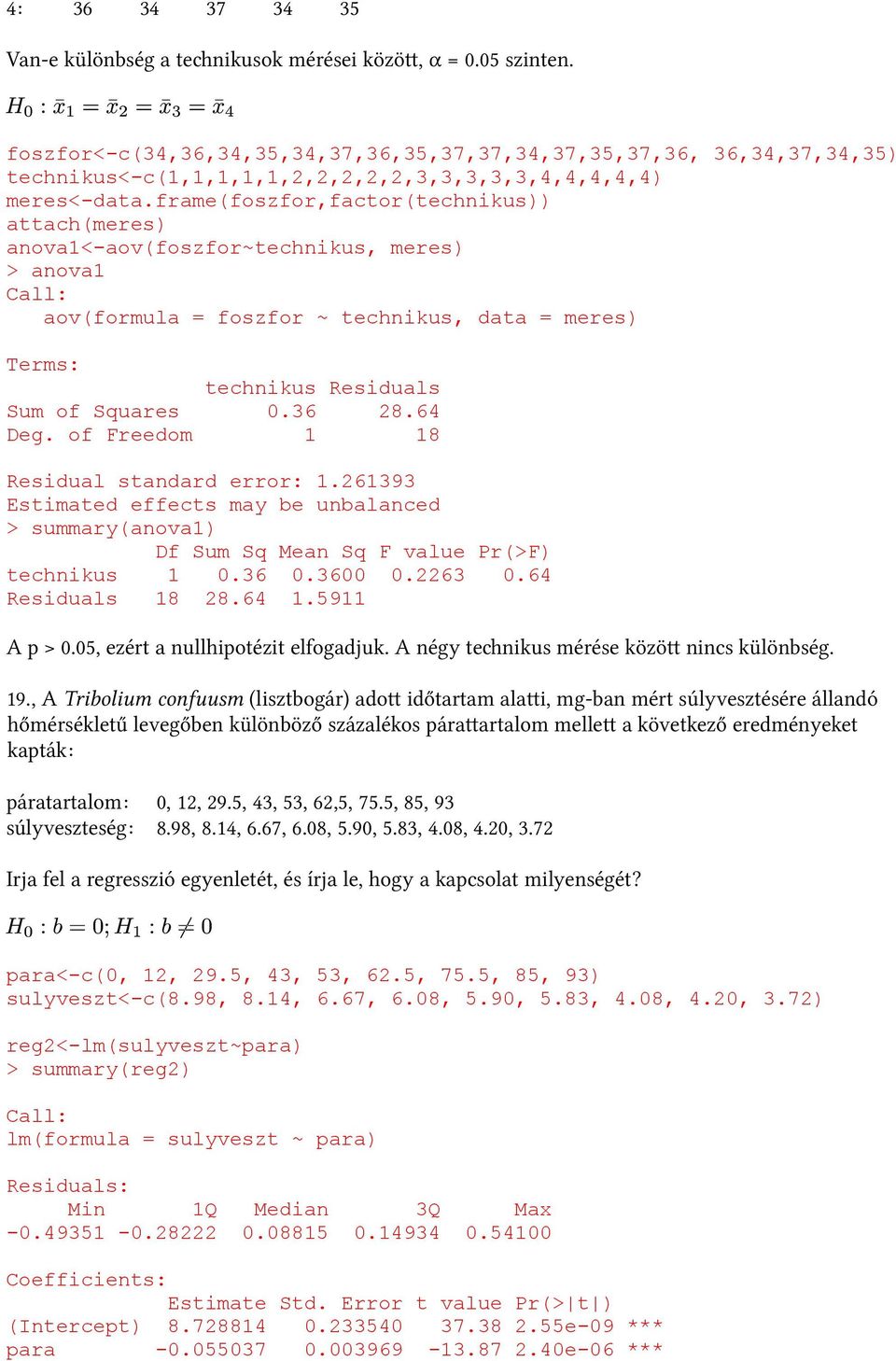 frame(foszfor,factor(technikus)) attach(meres) anova1<-aov(foszfor~technikus, meres) > anova1 Call: aov(formula = foszfor ~ technikus, data = meres) Terms: technikus Residuals Sum of Squares 0.36 28.