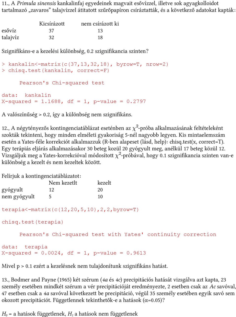 test(kankalin, correct=f) data: kankalin X-squared = 1.1688, df = 1, p-value = 0.2797 A valószínűség > 0.2, így a különbség nem szignifkáns. 12.