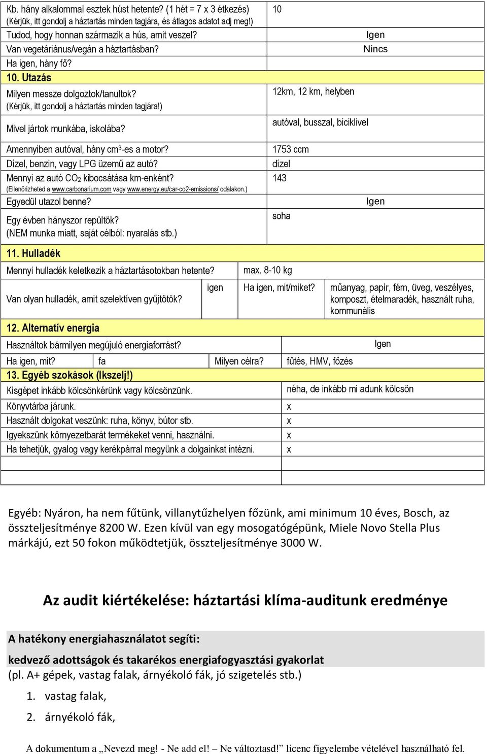 10 Nincs 12km, 12 km, helyben autóval, busszal, biciklivel Amennyiben autóval, hány cm 3 -es a motor? Dízel, benzin, vagy LPG üzemű az autó? Mennyi az autó CO2 kibocsátása km-enként?