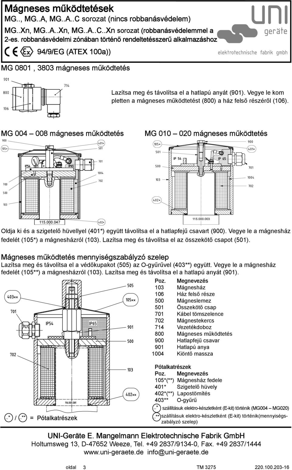 047 402* 115.000.003 Oldja ki és a szigetelő hüvellyel (401*) együtt távolítsa el a hatlapfejű csavart (900). Vegye le a mágnesház fedelét (105*) a mágnesházról (103).