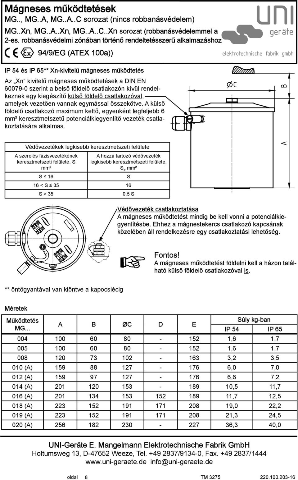 A külső földelő csatlakozó maximum kettő, egyenként legfeljebb 6 mm² keresztmetszetű potenciálkiegyenlítő vezeték csatlakoztatására alkalmas.