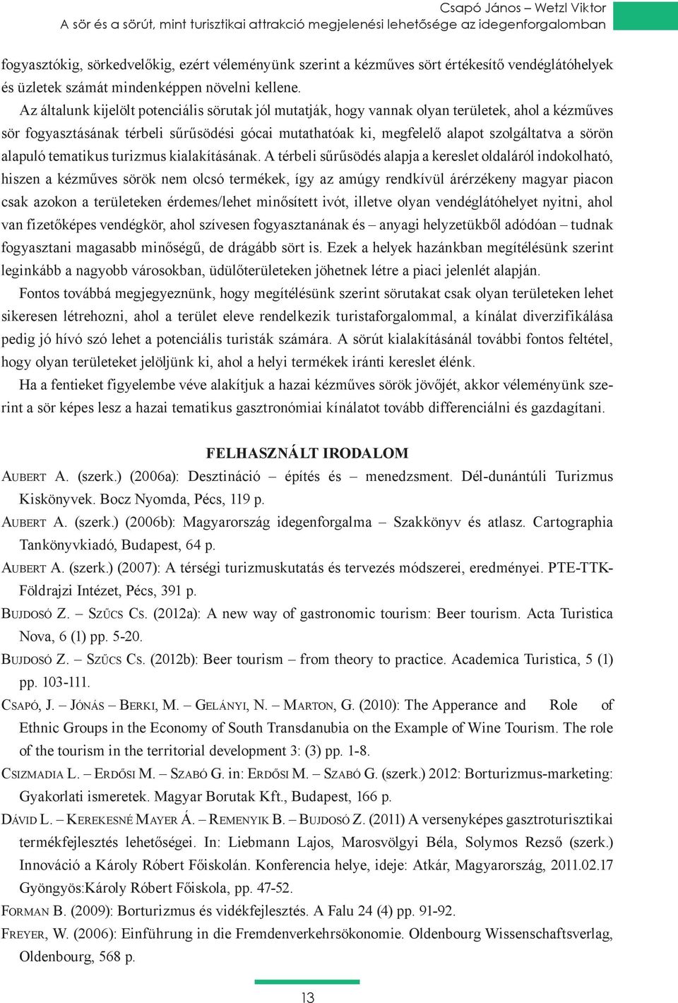 Az általunk kijelölt potenciális sörutak jól mutatják, hogy vannak olyan területek, ahol a kézműves sör fogyasztásának térbeli sűrűsödési gócai mutathatóak ki, megfelelő alapot szolgáltatva a sörön