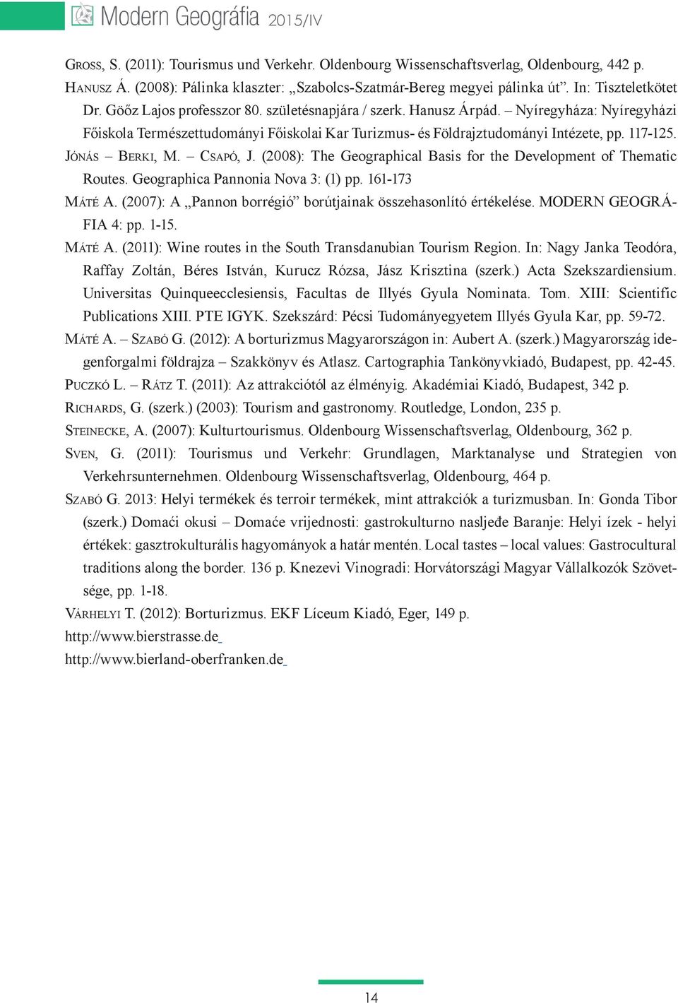 Jónás Berki, M. Csapó, J. (2008): The Geographical Basis for the Development of Thematic Routes. Geographica Pannonia Nova 3: (1) pp. 161-173 Máté A.