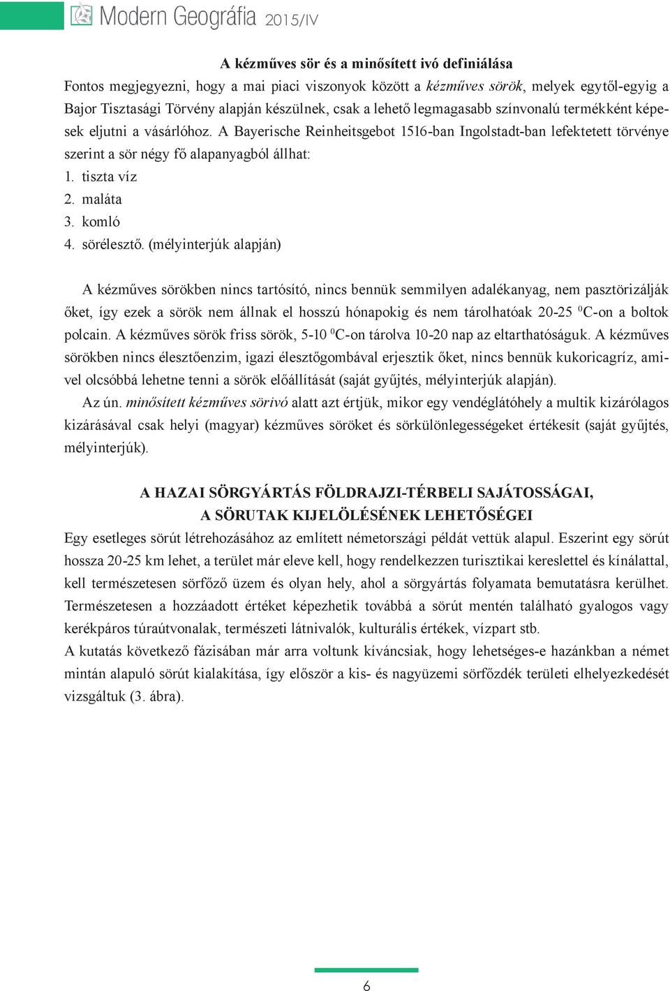 tiszta víz 2. maláta 3. komló 4. sörélesztő.